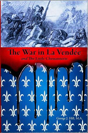 The War in LaVendée and the Little Chouanerrie by George Hill