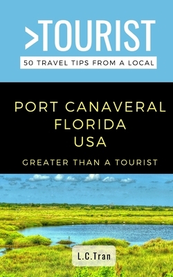 Greater Than a Tourist- Port Canaveral Florida USA: 50 Travel Tips from a Local by Greater Than a. Tourist, L. C. Tran