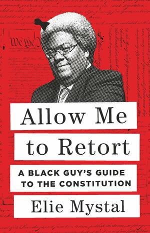 Cover of Allow Me to Retort: A Black Guy's Guide to the Constitution