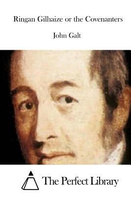Ringan Gilhaize or the Covenanters by John Galt