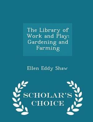 The Library of Work and Play: Gardening and Farming - Scholar's Choice Edition by Ellen Eddy Shaw