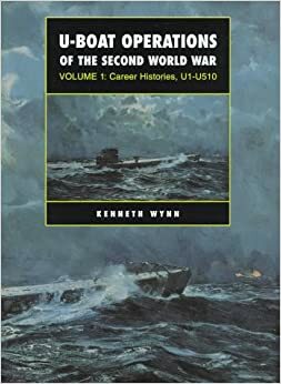 U-boat Operations of the Second World War: Volume 1: Career Histories, U1-U510 by Kenneth G. Wynn