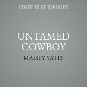 Untamed Cowboy: A Gold Valley Novel by Maisey Yates