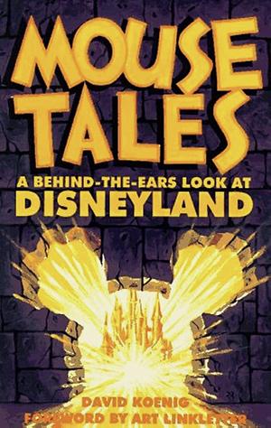 Mouse Tales: A Behind-The-Ears Look at Disneyland by David Koenig