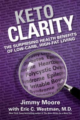 Keto Clarity: Your Definitive Guide to the Benefits of a Low-Carb, High-Fat Diet by Jimmy Moore, Eric C. Westman