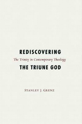 Rediscovering the Triune God by Stanley J. Grenz