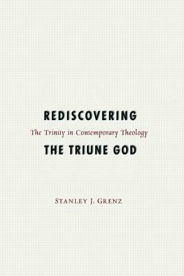 Rediscovering the Triune God by Stanley J. Grenz