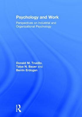 Psychology and Work: Perspectives on Industrial and Organizational Psychology by Berrin Erdogan, Talya N. Bauer, Donald M. Truxillo