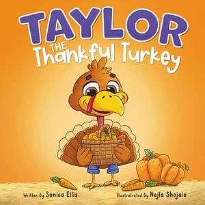 Taylor the Thankful Turkey: A children's book about being thankful by Nejla Shojaie Shojaie, Sonica Ellis