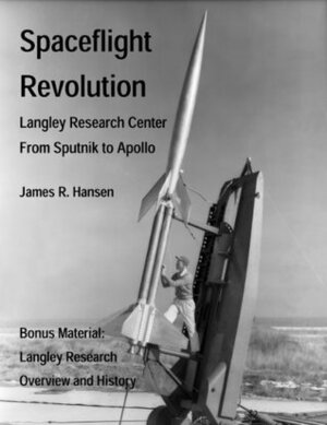 Spaceflight Revolution: NASA Langley Research Center from Sputnik to Apollo (Annotated and Illustrated) (NASA History Series) by James R. Hansen