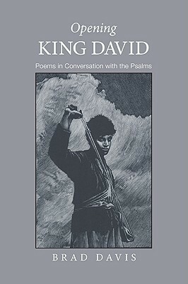 Opening King David: Poems in Conversation with the Psalms by Brad Davis