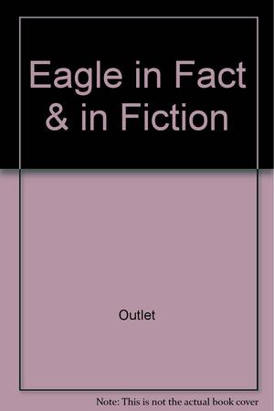 Eagle in Fact and in Fiction by Outlet Book Company Staff, Random House Value Publishing Staff, Outlet