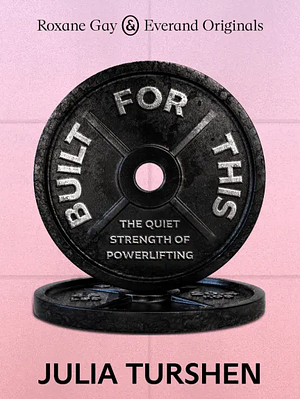 Built for This: The Quiet Strength of Powerlifting by Julia Turshen