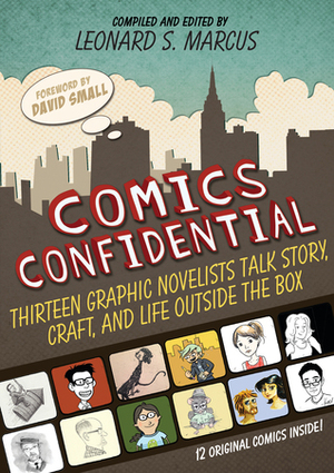 Comics Confidential: Thirteen Graphic Novelists Talk Story, Craft, and Life Outside the Box by Hope Larson, Harry Bliss, Various, Cátia Chien, Kazu Kibuishi, Danica Novgorodoff, David Small, Leonard S. Marcus, Dave Roman, Geoffrey Hayes, Mark Siegel, Gene Luen Yang, Matt Phelan, Siena Cherson Siegel, Sara Varon, James Sturm