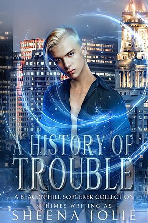 A History of Trouble: A Beacon Hill Sorcerer Collection by SJ Himes