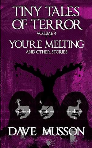 Tiny Tales of Terror, Volume 4: You're Melting & Other Stories by Dave Musson