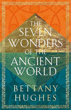 The Seven Wonders of the Ancient World by Bettany Hughes