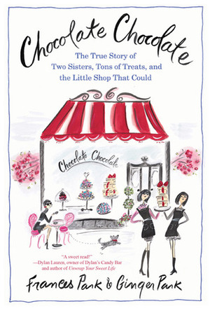 Chocolate Chocolate: The True Story of Two Sisters, Tons of Treats, and the Little Shop That Could by Frances Park, Ginger Park