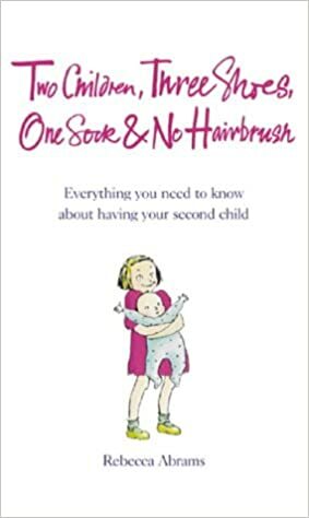 Three Shoes, One Sock and No Hairbrush: Everything You Need to Know About Having Your Second Child by Rebecca Abrams