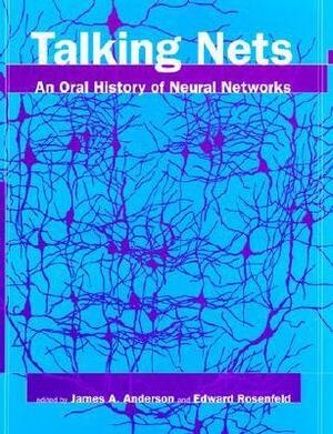 Talking Nets: An Oral History of Neural Networks by Edward Rosenfeld, James A. Anderson