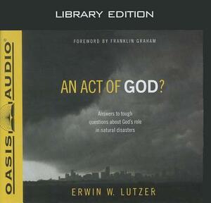 An Act of God? (Library Edition): Answers to Tough Questions about God's Role in Natural Disasters by Erwin W. Lutzer