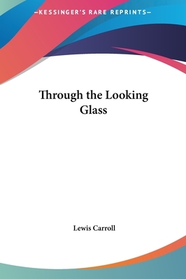 Through the Looking Glass by Lewis Carroll