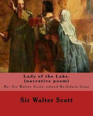 Lady of the Lake. By: Sir Walter Scott, edited By: Edwin Ginn (narrative poem): Edwin Ginn (February 14, 1838 - January 21, 1914) was an Ame by Walter Scott, Edwin Ginn