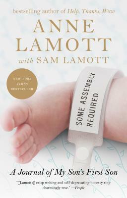 Some Assembly Required: A Journal of My Son's First Son by Sam Lamott, Anne Lamott