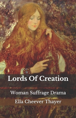 Lords Of Creation: Woman Suffrage Drama by Ella Cheever Thayer