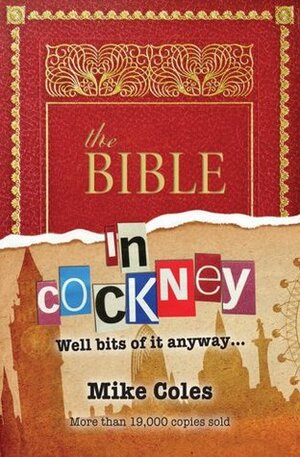The Bible in Cockney: Well Bits of it, Anyway.... by Mike Coles