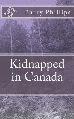 Kidnapped in Canada by Barry Phillips
