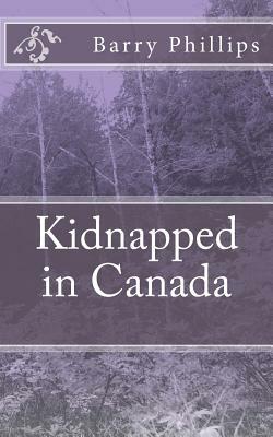 Kidnapped in Canada by Barry Phillips