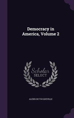 Democracy in America, Volume 2 by Alexis de Tocqueville