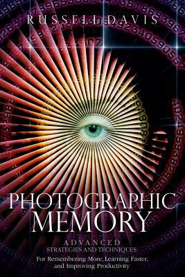 Photographic Memory: Advanced Strategies and Techniques For Remembering More, Learning Faster, and Improving Productivity by Russell Davis