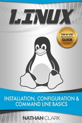 Linux: Installation, Configuration and Command Line Basics by Nathan Clark