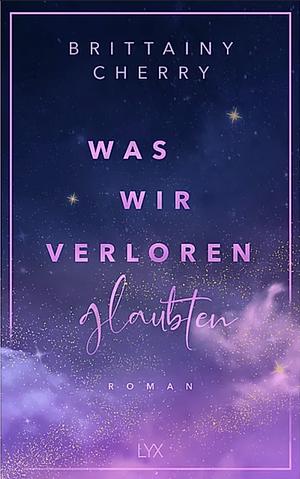 Was wir verloren glaubten by Brittainy C. Cherry