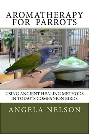 Aromatherapy for Parrots by Angela Nelson