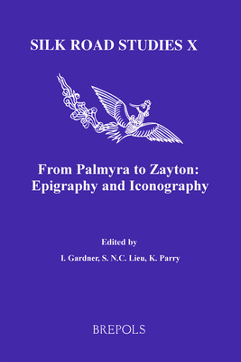 From Palmyra to Zayton: Epigraphy and Iconography by Ken Parry, Iain Gardner, Sam Lieu