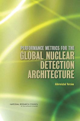 Performance Metrics for the Global Nuclear Detection Architecture: Abbreviated Version by Division on Earth and Life Studies, Nuclear and Radiation Studies Board, National Research Council