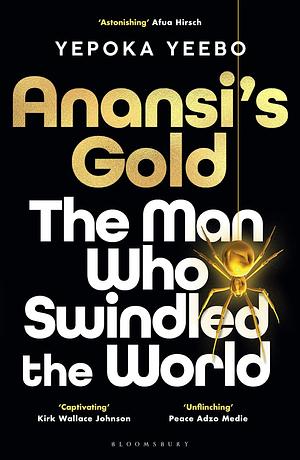 Anansi's Gold: The Man who Swindled the World by Yepoka Yeebo