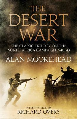The Desert War: The classic trilogy on the North African campaign 1940-1943 by Alan Moorehead