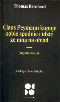 Claus peymann kupuje sobie spodnie i idzie ze mną na obiad. Trzy dramoletki by Thomas Bernhard, Sława Lisiecka