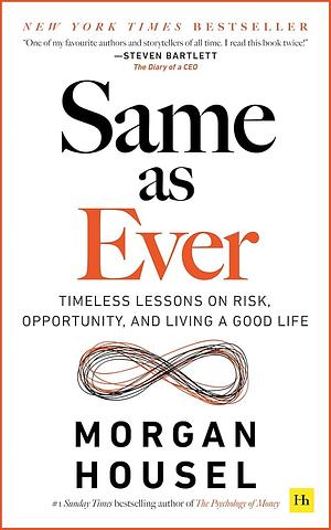 Same as Ever: Timeless Lessons on Risk, Opportunity and Living a Good Life by Morgan Housel, Morgan Housel