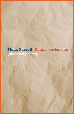 Nouns, Verbs, Etc.: Selected Poems by Fiona Farrell