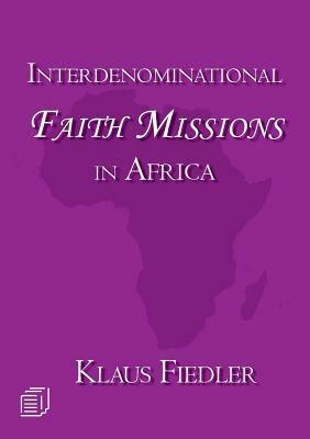 Interdenominational Faith Missions in Africa: History and Ecclesiology by Klaus Fiedler