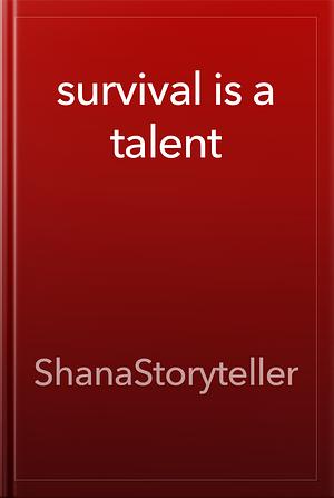 Survival is a Talent  by ShanaStoryteller