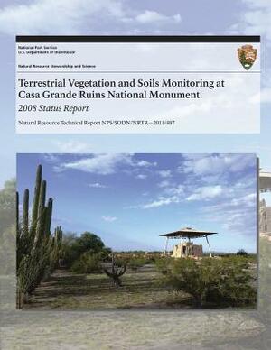 Terrestrial Vegetation and Soils Monitoring at Casa Grande Ruins National Monument: 2008 Status Report by National Park Service, Sarah E. Studd, J. Andrew Hubbard