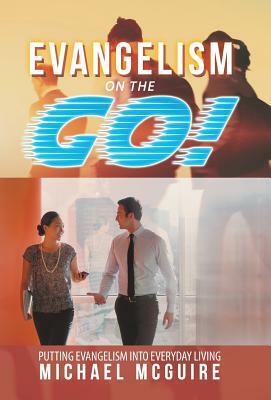 Evangelism on the Go!: Putting Evangelism Into Everyday Living by Michael McGuire