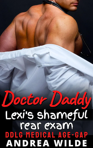 Doctor Daddy - Lexi's Shameful Rear Exam by Andrea Wilde