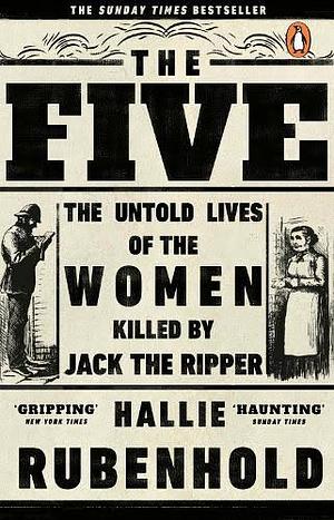 The Five: The Untold Lives of the Women Killed by Jack the Ripper by Hallie Rubenhold